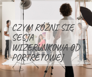 Zobacz czym się różni sesja wizerunkowa od portretowej