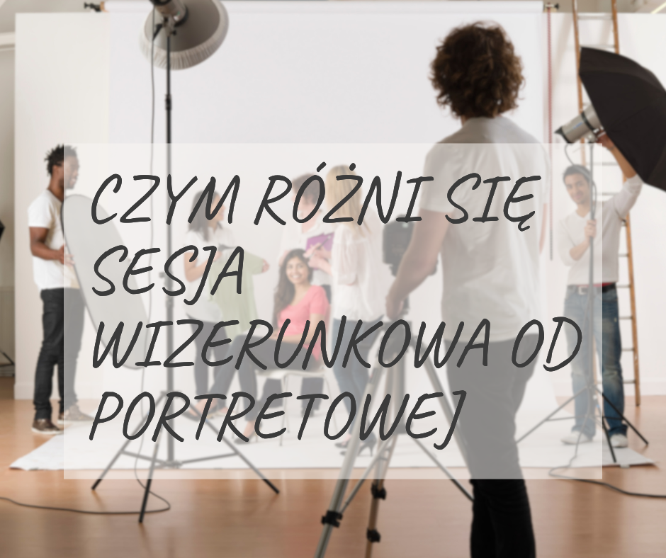 Zobacz czym się różni sesja wizerunkowa od portretowej